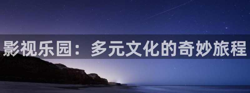 超碰在线视频最新：影视乐园：多元文化的奇妙旅程